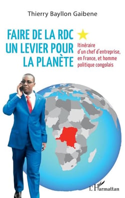 Faire de la RDC un levier pour la planète - Itinéraire d'un chef d'entreprise, en France, et homme politique congolais