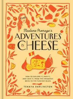 Madame Fromage's Adventures in Cheese - How to Explore It, Pair It, and Love It, from the Creamiest Bries to the Funkiest Blues