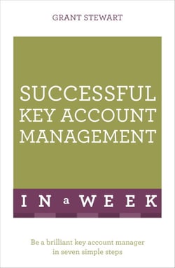 Successful Key Account Management In A Week - Be A Brilliant Key Account Manager In Seven Simple Steps