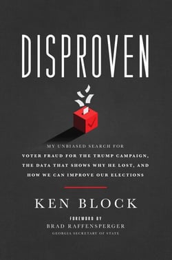 Disproven - My Unbiased Search for Voter Fraud for the Trump Campaign, the Data that Shows Why He Lost, and How We Can Improve Our Elections