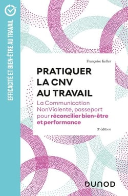 Pratiquer la CNV au travail -  3e éd. - La communication NonViolente, passeport pour réconcilier bien-être et performance