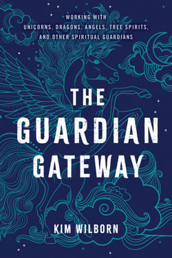 The Guardian Gateway - Working with Unicorns, Dragons, Angels, Tree Spirits, and Other Spiritual Guardians