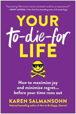 Your To-Die-For Life - How to Maximize Joy and Minimize Regret . . . Before Your Time Runs Out