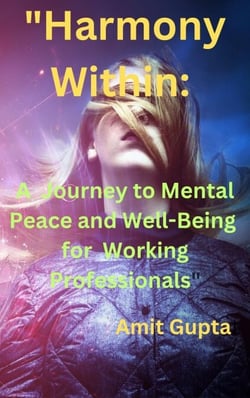 "Harmony Within:    A  Journey to Mental Peace and Well-Being for  Working Professionals"