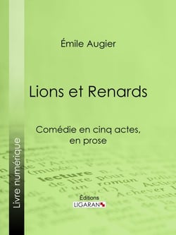 Lions et Renards - Comédie en cinq actes, en prose