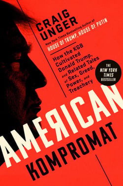 American Kompromat - How the KGB Cultivated Donald Trump, and Related Tales of Sex, Greed, Power, and Treachery
