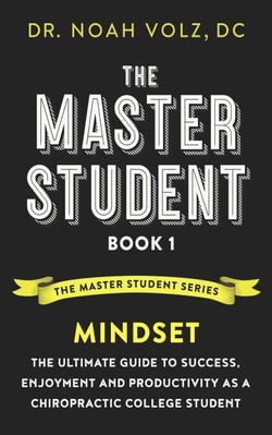The Master Student: Book 1: Mindset:The Ultimate Guide to Success, Enjoyment and Productivity as a Chiropractic College Student - The Master Student Series, #1