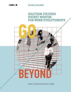 Go Beyond: Solution-focused Pocket Mentor for Work Evolutionists, Book 1 - Start Transformations Today