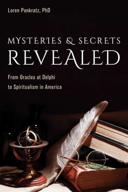 Mysteries and Secrets Revealed - From Oracles at Delphi to Spiritualism in America