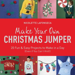 Make Your Own Christmas Jumper - 20 Fun and Easy Projects to Make In a Day (Even If You Can't Knit!)