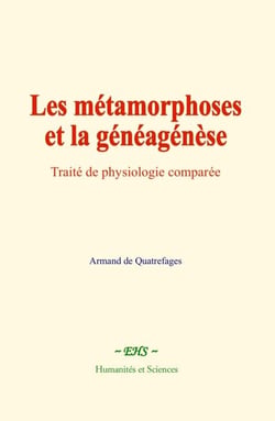 Les métamorphoses et la généagénèse - Traité de physiologie comparée
