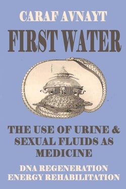 First Water - The Medicinal Use of Urine &amp; Sexual Fluids