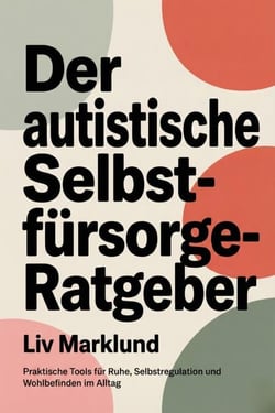 Der autistische Selbstfürsorge-Ratgeber: Praktische Tools für Ruhe, Selbstregulation und Wohlbefinden im Alltag
