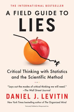 A Field Guide to Lies - Critical Thinking with Statistics and the Scientific Method