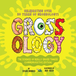 Grossology: The Science of Really Gross Things! - Commemorative Edition: Celebrating Over 30 Years of Grossology!