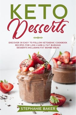 Keto Desserts: Discover 30 Easy to Follow Ketogenic Cookbook Recipes For Low-Carb &amp; Fat Burning Desserts Including Fat Bombs Ideas