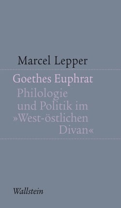 Goethes Euphrat - Philologie und Politik im »West-östlichen Divan"