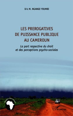 Les prérogatives de puissance publique au Cameroun - La part respective du droit et des perceptions psycho-sociales