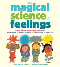 The Magical Science of Feelings - Train Your Amazing Brain to Quiet Anger, Soothe Sadness, Calm Worry, and Share Joy