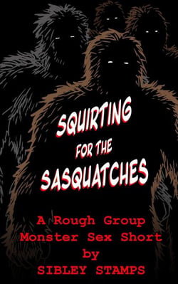 Squirting for the Sasquatches: A Rough Group Monster Sex Short