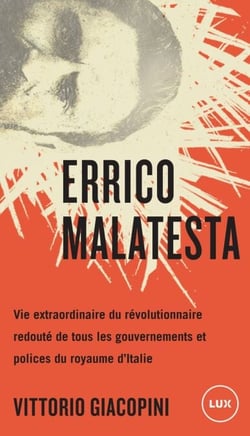 Errico Malatesta - Vie extraordinaire du révolutionnaire le plus craint par tous les gouvernements