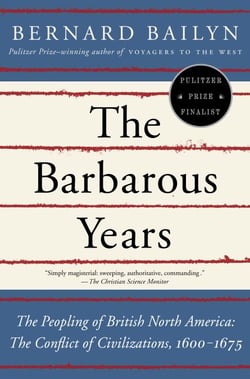 The Barbarous Years - The Peopling of British North America: The Conflict of Civilizations, 1600-1675