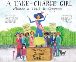 A Take-Charge Girl Blazes a Trail to Congress - The Story of Jeannette Rankin