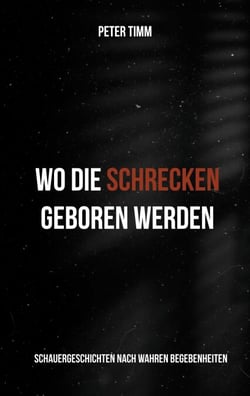 Wo die Schrecken geboren werden - Schauergeschichten nach wahren Begebenheiten