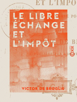 Le Libre échange et l'Impôt - Études d'économie politique