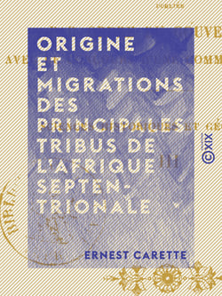 Origine et migrations des principales tribus de l'Afrique septentrionale - Et particulièrement de l'Algérie