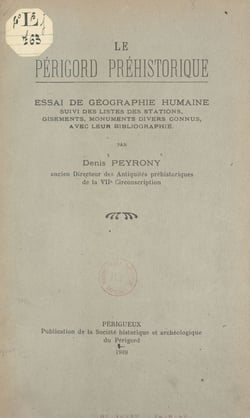 Le Périgord préhistorique : essai de géographie humaine - Suivi des listes des stations, gisements, monuments divers connus, avec leur bibliographie