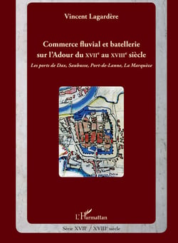 Commerce fluvial et batellerie sur l'Adour du XVIIe siècle au XVIIIe siècle - Les ports de Dax, Saubusse, Port-de-Lanne, La Marquèze