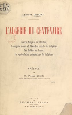L'Algérie du centenaire - L'œuvre française de libération, de conquête morale et d'évolution sociale des indigènes. Les Berbères en France. La représentation parlementaire des indigènes