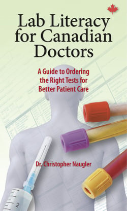 Lab Literacy for Canadian Doctors - A Guide to Ordering the Right Tests for Better Patient Care