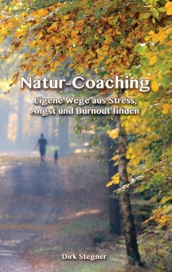 Natur-Coaching - Eigene Wege aus Stress, Angst und Burnout finden