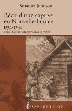Récit d'une captive en Nouvelle-France, 1754-1760 - Traduit et annoté par Louis Tardivel