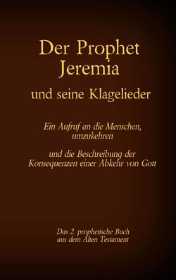 Der Prophet Jeremia und seine Klagelieder Jeremias Threni - Das 2. prophetische Buch aus dem Alten Testament der Bibel