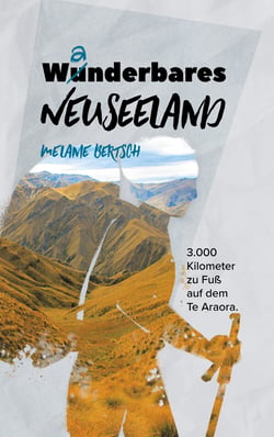 Wanderbares Neuseeland - 3.000 Kilometer zu Fuß auf dem Te Araroa