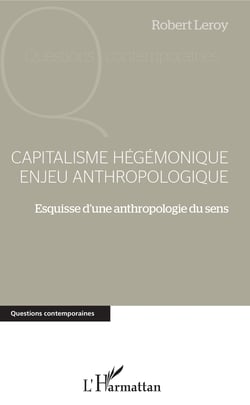 Capitalisme hégémonique enjeu anthropologique - Esquisse d'une anthropologie du sens