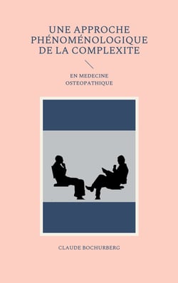 UNE APPROCHE PHÉNOMÉNOLOGIQUE DE LA COMPLEXITE - EN MEDECINE OSTEOPATHIQUE