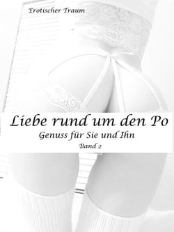 Liebe rund um den Po - Band 2 - Genuss für Sie und Ihn
