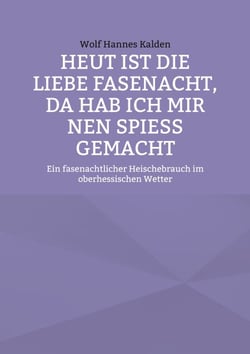 Heut ist die liebe Fasenacht, da hab ich mir nen Spieß gemacht - Ein fasenachtlicher Heischebrauch im oberhessischen Wetter