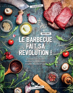 LE BARBECUE FAIT SA REVOLUTION ! - Grillades du monde, recettes végétariennes, desserts, sauces &amp; dips