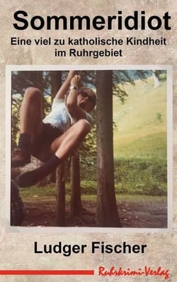 Sommeridiot - Eine viel zu katholische Kindheit im Ruhrgebiet