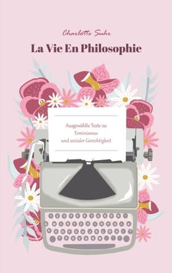La Vie En Philosophie - Ausgewählte Texte zu Feminismus und sozialer Gerechtigkeit