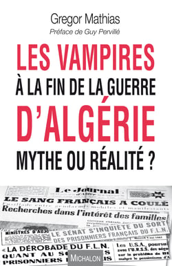 Les vampires à la fin de la guerre d'Algérie - Mythe ou réalité? Préface de Guy Pervillé - Préface de Guy Pervillé