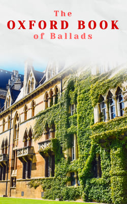 The Oxford Book of Ballads - Thomas the Rhymer, The Riddling Knight, Babylon, The Marriage of Sir Gawain, Bonnie Annie, Tam Lin…