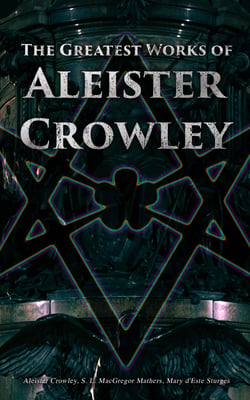 The Greatest Works of Aleister Crowley - Thelma Texts, The Book of the Law, Mysticism &amp; Magick, The Lesser Key of Solomon