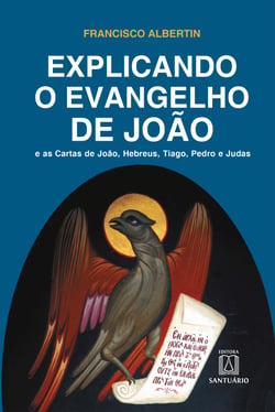 Explicando o Evangelho de João - E as Cartas de João, Hebreus, Tiago, Pedro e Judas