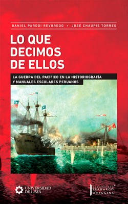 Lo que decimos de ellos - La Guerra del Pacífico en la historiografía y manuales escolares peruanos